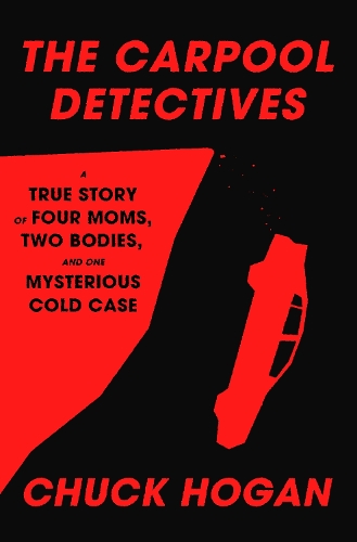 Бумажная книга «The Carpool Detectives: A True Story of Four Moms, Two Bodies, and One Mysterious Cold Case», автор Чак Хоган - фото №1