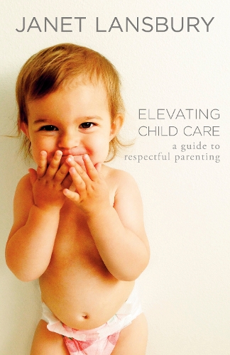 Бумажная книга «Elevating Child Care: A Guide to Respectful Parenting», автор Джанет Лэнсбери - фото №1