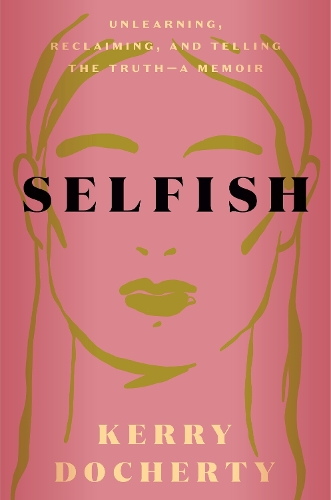 Бумажная книга «Selfish: Unlearning, Reclaiming, and Telling the Truth», автор Керри Дочерти - фото №1