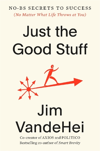 Паперова книга «Just the Good Stuff: No-BS Secrets to Success (No Matter What Life Throws at You)», автор Джим Вандехей - фото №1