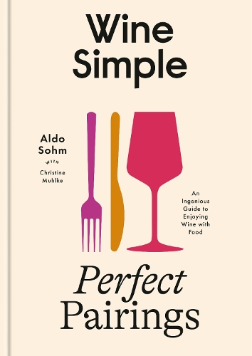 Бумажная книга «Wine Simple: Perfect Pairings: An Ingenious Guide to Enjoying Food with Wine», авторов Алдо Зом, Кристин Мюльке - фото №1