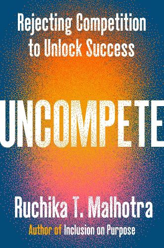 Паперова книга «Uncompete: Rejecting Competition to Unlock Success», автор Ручіка Т. Малхотра - фото №1