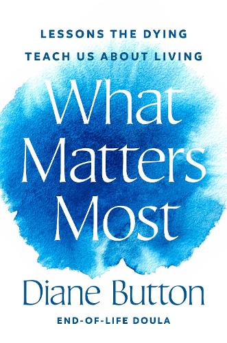 Бумажная книга «What Matters Most: Lessons the Dying Teach Us About Living», автор Дайан Баттон - фото №1