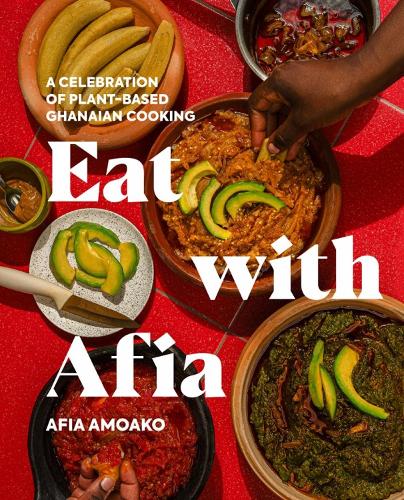 Бумажная книга «Eat with Afia: A Celebration of Plant-Based Ghanaian Cooking», автор Афиа Амоако - фото №1