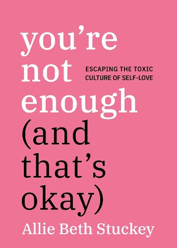 Бумажная книга «You're Not Enough (And That's Okay): Escaping the Toxic Culture of Self-Love», автор Алли Бет Стаки - фото №1