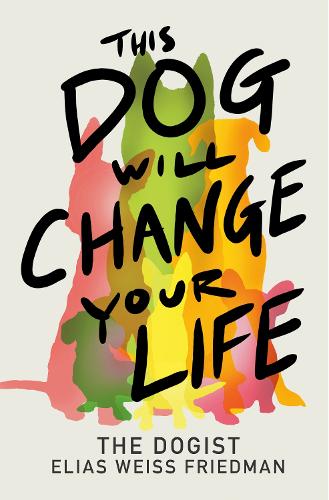 Бумажная книга «This Dog Will Change Your Life», авторов Бен Гринман, Элиас Вайс Фридман - фото №1
