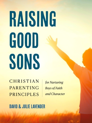 Паперова книга «Raising Good Sons: Christian Parenting Principles for Nurturing Boys of Faith and Character», авторів Девід Лавендер, Джулі Лавендер - фото №1