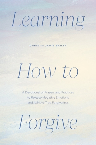 [object Object] «Learning How to Forgive: A Devotional of Prayers and Practices to Release Negative Emotions and Achieve True Forgiveness», автор Крис Бэйли - фото №1