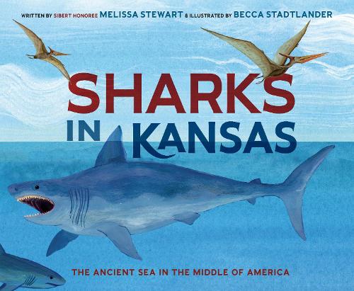 Паперова книга «Sharks in Kansas: The Ancient Sea in the Middle of America», авторів Бекка Штадтландер, Мелісса Стюарт - фото №1