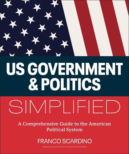 Бумажная книга «U.S. Government and Politics Simplified: A Comprehensive Guide to the American Political System», автор Франко Скардино - фото №1