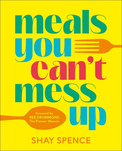 Бумажная книга «Meals You Can't Mess Up: 100+ Actually Easy Recipes for Big Flavor with Little Effort», автор Шей Спенс - фото №1