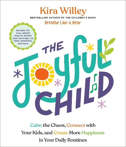 Бумажная книга «The Joyful Child: Calm the Chaos, Connect with Your Kids, and Create More Happiness in Your Daily Routines», автор Кира Уиллей - фото №1