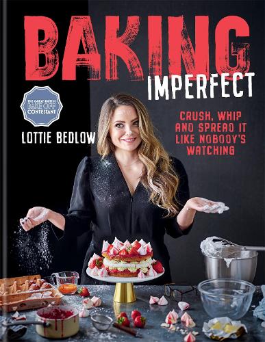 Бумажная книга «Baking Imperfect: Crush, Whip and Spread It Like Nobody’s Watching», автор Лотти Бедлоу - фото №1