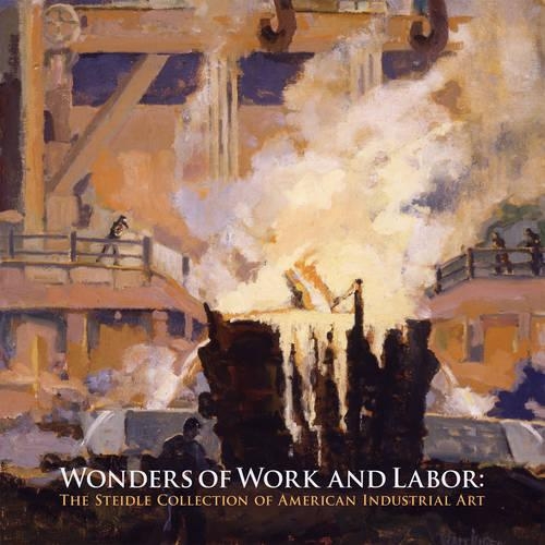 Бумажная книга «Wonders of Work and Labor: The Steidle Collection of American Industrial Art», автор Эрик Шруерс - фото №1