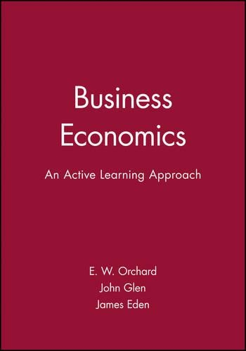 Бумажная книга «Business Economics: An Active Learning Approach», авторов Э. В. Орчард, Джеймс Иден, Джон Глен - фото №1