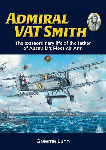 Паперова книга «Admiral VAT Smith: The extraordinary life of the father of Australia’s Fleet Air Arm», автор Ґрем Ланн - фото №1