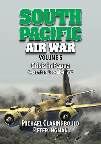 Паперова книга «South Pacific Air War Volume 5: Crisis in Papua September – December 1942», авторів Майкл Кларінгболд, Пітер Інгман - фото №1