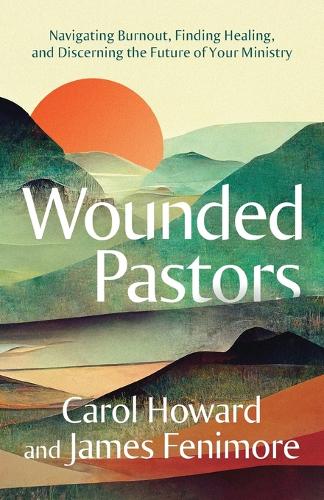 Бумажная книга «Wounded Pastors: Navigating Burnout, Finding Healing, and Discerning the Future of Your Ministry», авторов Кэрол Говард Мерритт, Джеймс Фенимор - фото №1