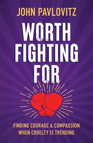 Бумажная книга «Worth Fighting for: Finding Courage and Compassion When Cruelty Is Trending», автор Джон Павловиц - фото №1