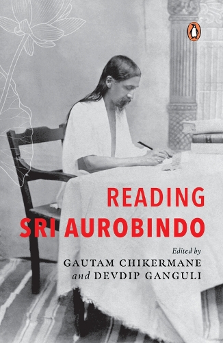 Паперова книга «Reading Sri Aurobindo», авторів Девдіп Ґанґулі, Гаутам Чікерман - фото №1