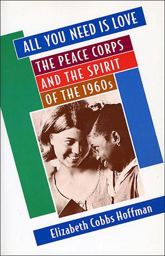 Бумажная книга «All You Need Is Love: The Peace Corps and the Spirit of the 1960s», автор Элизабет Коббс Хоффман - фото №1