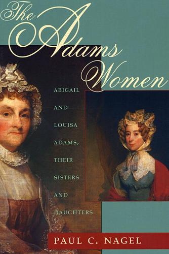 Бумажная книга «The Adams Women: Abigail and Louisa Adams, Their Sisters and Daughters», автор Пол К. Нагель - фото №1