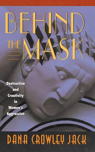 Бумажная книга «Behind the Mask: Destruction and Creativity in Women’s Aggression», автор Дана Кроули Джек - фото №1