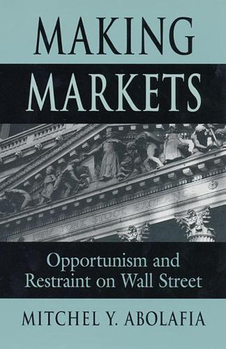 Бумажная книга «Making Markets: Opportunism and Restraint on Wall Street», автор Митчел Й. Аболафия - фото №1