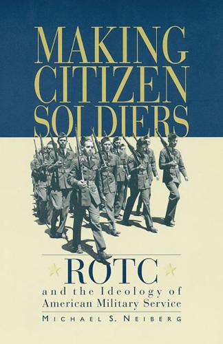 Бумажная книга «Making Citizen-Soldiers: ROTC and the Ideology of American Military Service», автор Майкл С. Нейберг - фото №1