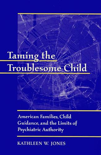 Бумажная книга «Taming the Troublesome Child: American Families, Child Guidance, and the Limits of Psychiatric Authority», автор Кэтлин В. Джонс - фото №1