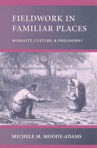 Бумажная книга «Fieldwork in Familiar Places: Morality, Culture, and Philosophy», автор Мишель М. Муди-Адамс - фото №1