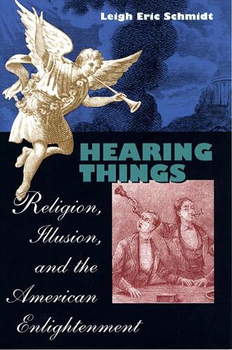 Паперова книга «Hearing Things: Religion, Illusion, and the American Enlightenment», автор Лі Ерік Шмідт - фото №1