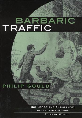 Паперова книга «Barbaric Traffic: Commerce and Antislavery in the Eighteenth-Century Atlantic World», автор Філіп Гулд - фото №1