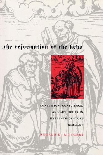 Паперова книга «The Reformation of the Keys: Confession, Conscience, and Authority in Sixteenth-Century Germany», автор Рональд К. Ріттгерс - фото №1
