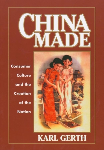 Бумажная книга «China Made: Consumer Culture and the Creation of the Nation», автор Карл Герт - фото №1