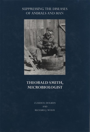 Бумажная книга «Suppressing the Diseases of Animals and Man: Theobald Smith, Microbiologist», авторов Клод Э. Долман, Ричард Дж. Вулф - фото №1