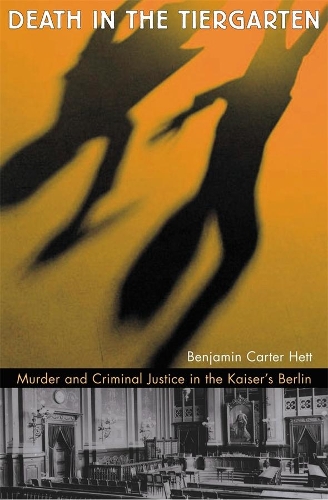 Паперова книга «Death in the Tiergarten: Murder and Criminal Justice in the Kaiser’s Berlin», автор Бенджамін Картер Хетт - фото №1