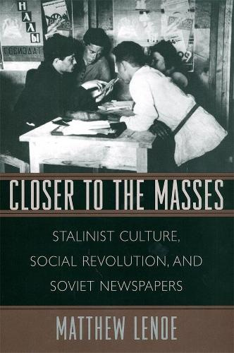Бумажная книга «Closer to the Masses: Stalinist Culture, Social Revolution, and Soviet Newspapers», автор Мэтью Леноу - фото №1