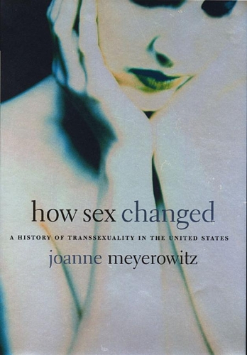 Бумажная книга «How Sex Changed: A History of Transsexuality in the United States», автор Джоанна Мейеровиц - фото №1