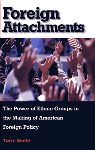 Бумажная книга «Foreign Attachments: The Power of Ethnic Groups in the Making of American Foreign Policy», автор Тони Смит - фото №1