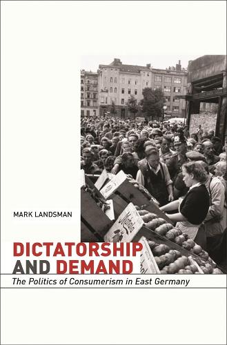 Бумажная книга «Dictatorship and Demand: The Politics of Consumerism in East Germany», автор Марк Ландсман - фото №1