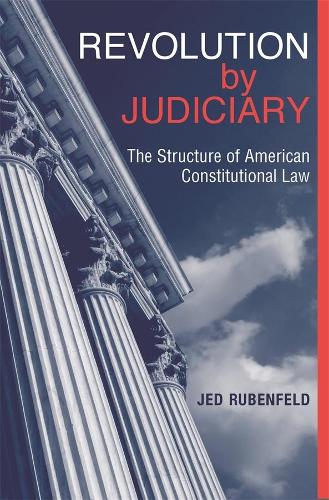 Бумажная книга «Revolution by Judiciary: The Structure of American Constitutional Law», автор Джед Рубенфельд - фото №1