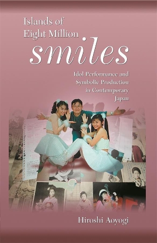 Бумажная книга «Islands of Eight Million Smiles: Idol Performance and Symbolic Production in Contemporary Japan», автор Хироси Аояги - фото №1