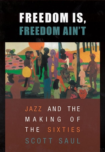 Бумажная книга «Freedom Is, Freedom Ain’t: Jazz and the Making of the Sixties», автор Скотт Саул - фото №1