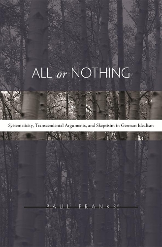 Бумажная книга «All or Nothing: Systematicity, Transcendental Arguments, and Skepticism in German Idealism», автор Пол В. Фрэнкс - фото №1