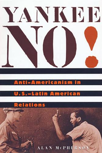 Паперова книга «Yankee No!: Anti-Americanism in U.S.–Latin American Relations», автор Алан Макферсон - фото №1