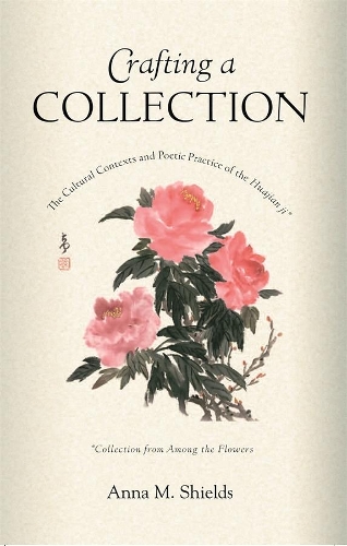 Paper book «Crafting a Collection: The Cultural Contexts and Poetic Practice of the Huajian ji (Collection from Among the Flowers)», author Anna M. Shields - фото №1