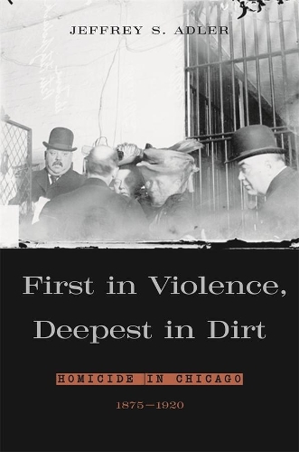 Бумажная книга «First in Violence, Deepest in Dirt: Homicide in Chicago, 1875-1920», автор Джеффри С. Адлер - фото №1
