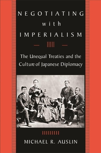 Бумажная книга «Negotiating with Imperialism: The Unequal Treaties and the Culture of Japanese Diplomacy», автор Майкл Р. Ауслин - фото №1