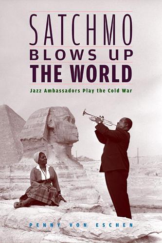 Бумажная книга «Satchmo Blows Up the World: Jazz Ambassadors Play the Cold War», автор Пенни М. фон Эшен - фото №1